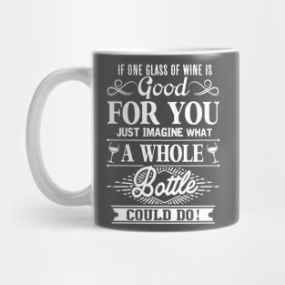 If One Glass Of Wine Is Good For You Mug